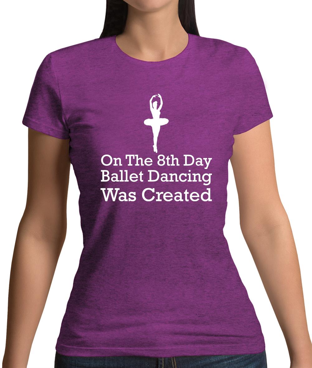 On The 8th Day Ballet Dancing Was Created Womens T-Shirt