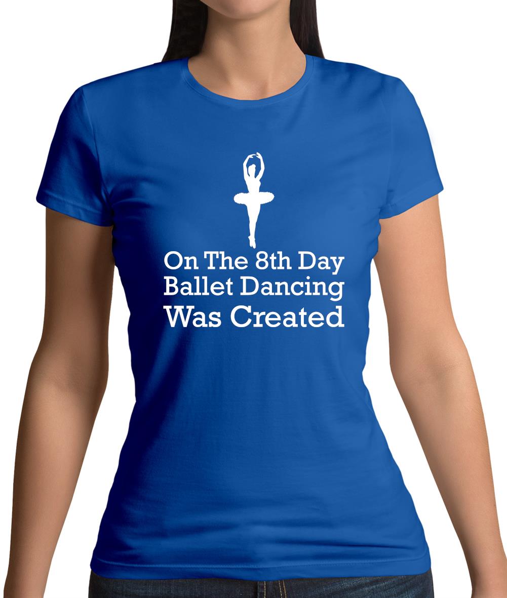 On The 8th Day Ballet Dancing Was Created Womens T-Shirt