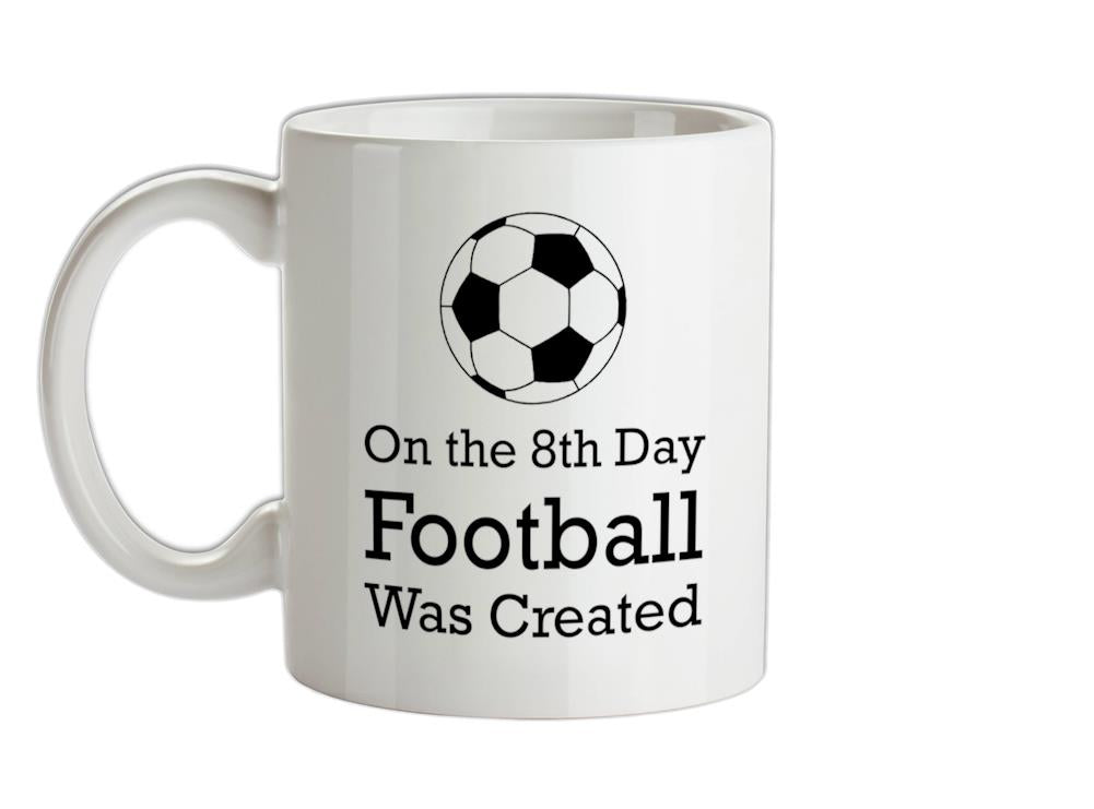 On The 8th Day Football Was Created Ceramic Mug
