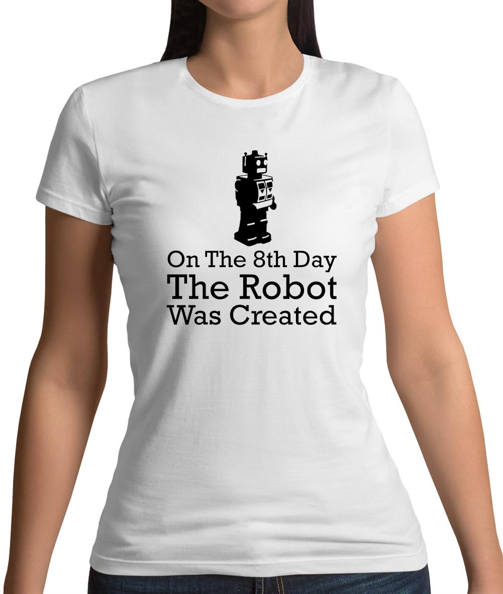 On The 8th Day The Robot Was Created Womens T-Shirt