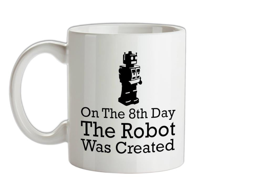 On The 8th Day The Robot Was Created Ceramic Mug