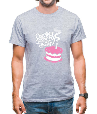 One Year Closer To Death! Mens T-Shirt