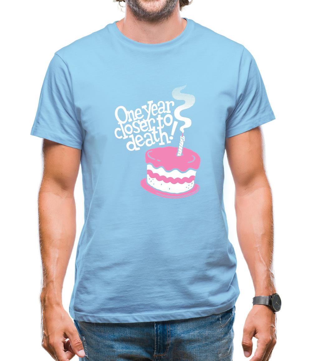 One Year Closer To Death! Mens T-Shirt