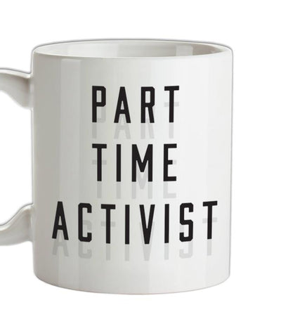 Part Time Activist Ceramic Mug