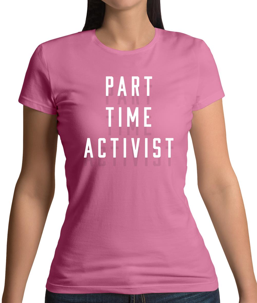 Part Time Activist Womens T-Shirt