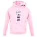 Part Time Bad Ass unisex hoodie