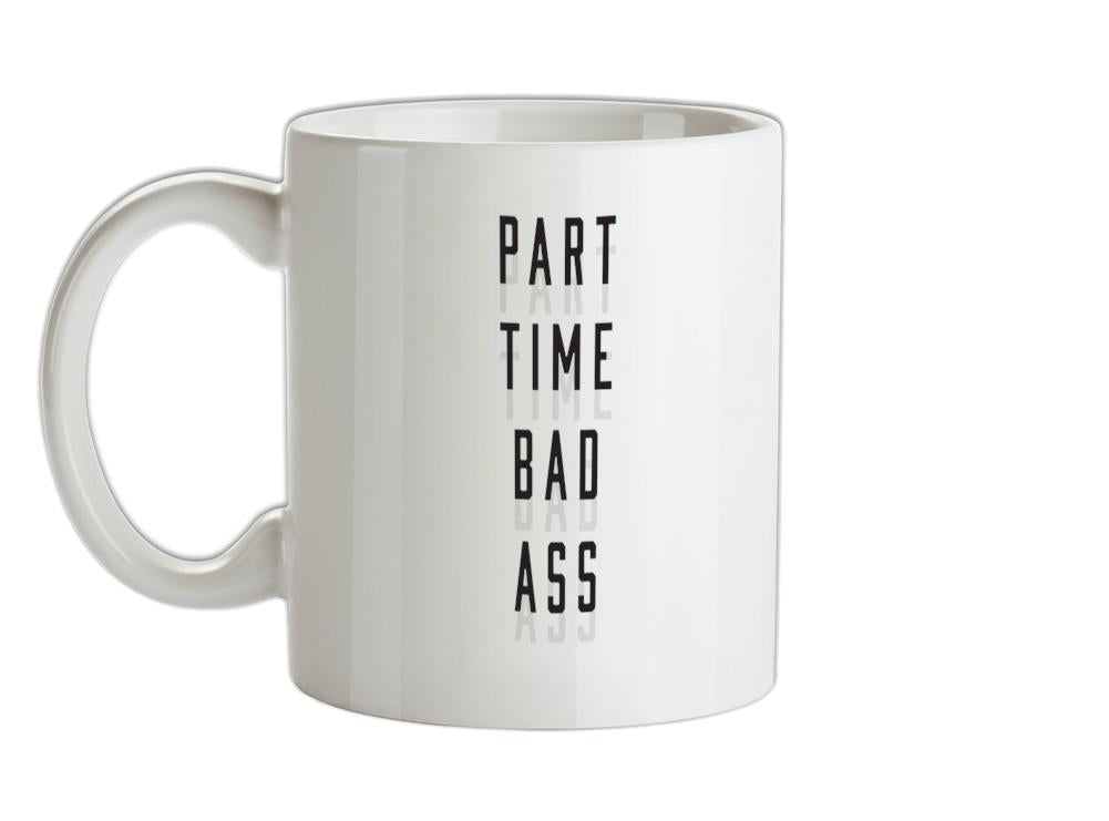 Part Time Bad Ass Ceramic Mug