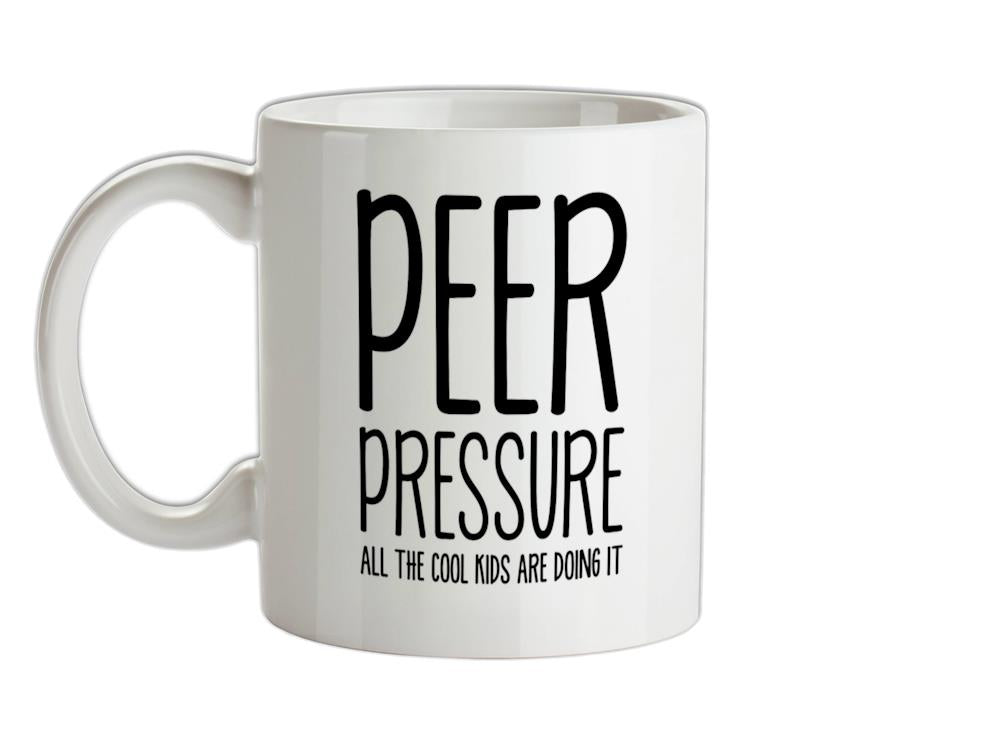Peer Pressure All The Cool Kids Are Doing It Ceramic Mug
