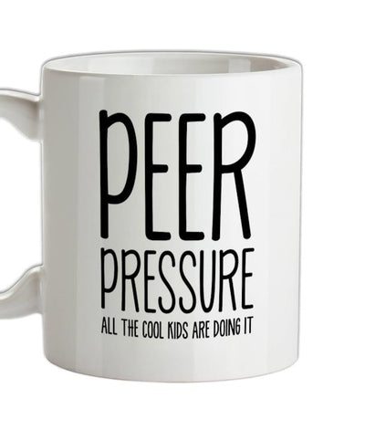 Peer Pressure All The Cool Kids Are Doing It Ceramic Mug
