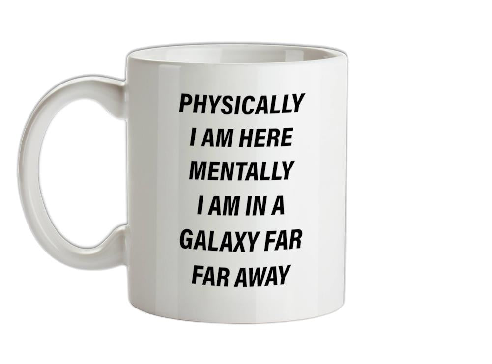 Physically I Am Here, Mentally In A Galaxy Far Far Away Ceramic Mug