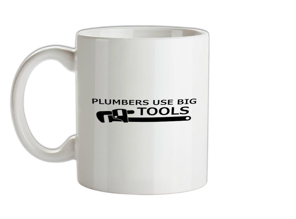 Plumbers Use Big Tools Ceramic Mug