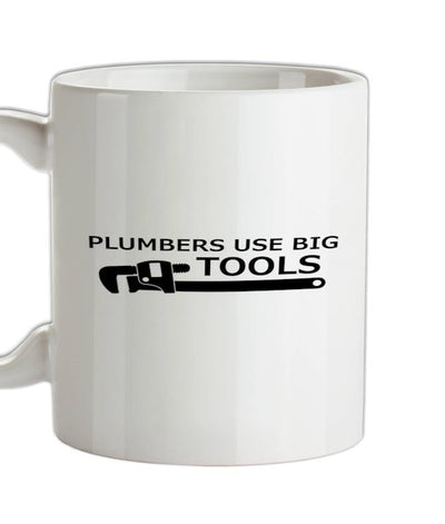 Plumbers Use Big Tools Ceramic Mug