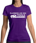 Plumbers Use Big Tools Womens T-Shirt