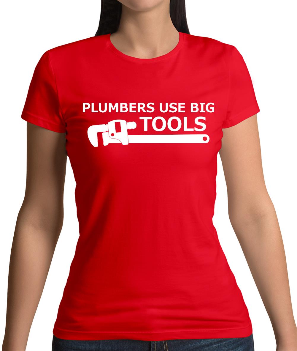 Plumbers Use Big Tools Womens T-Shirt