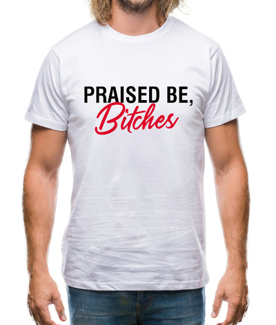 Praised be Bitches Mens T-Shirt