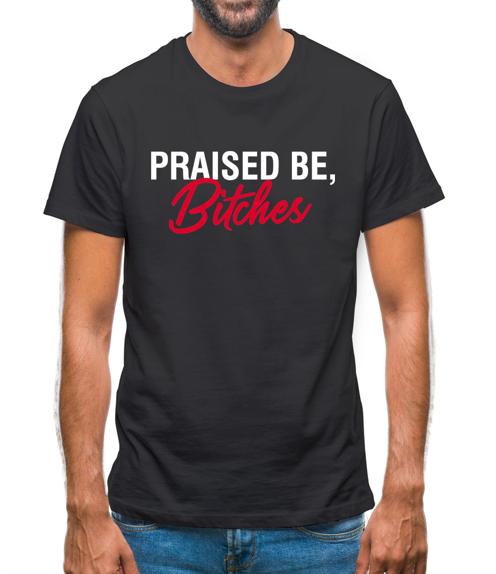 Praised be Bitches Mens T-Shirt