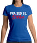 Praised be Bitches Womens T-Shirt