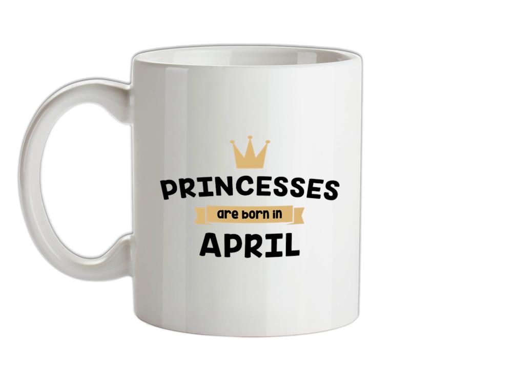 Princesses Are Born In April Ceramic Mug