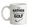 I'd Rather Be Watching Golf Ceramic Mug