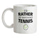 I'd Rather Be Watching Tennis Ceramic Mug