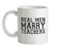 Real Men Marry Teachers Ceramic Mug