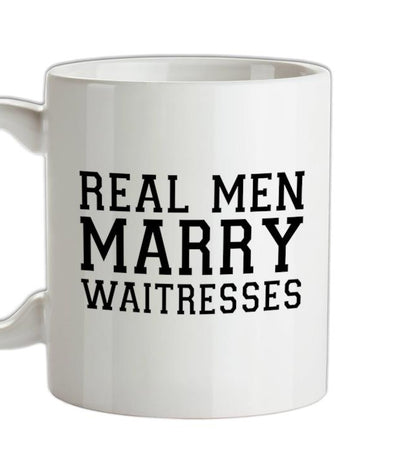 Real Men Marry Waitresses Ceramic Mug
