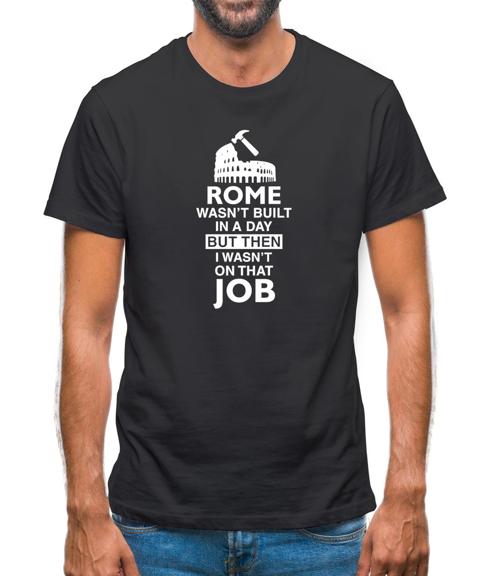 Rome Wasn'T Built In A Day (I Wasn'T There) Mens T-Shirt