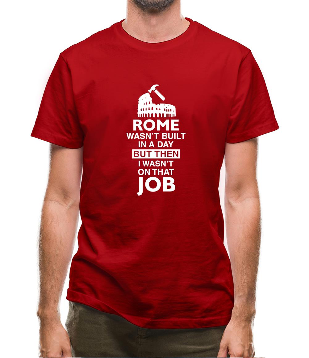 Rome Wasn'T Built In A Day (I Wasn'T There) Mens T-Shirt