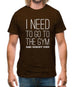 I Need To Go To The Gym Said Nobody Ever Mens T-Shirt