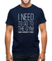 I Need To Go To The Gym Said Nobody Ever Mens T-Shirt