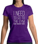 I Need To Go To The Gym Said Nobody Ever Womens T-Shirt