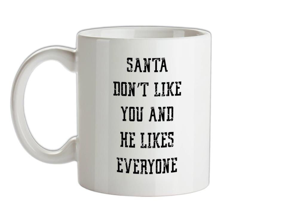 Santa Don't Like You And He Likes Everyone Ceramic Mug