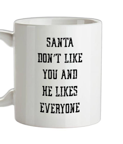 Santa Don't Like You And He Likes Everyone Ceramic Mug