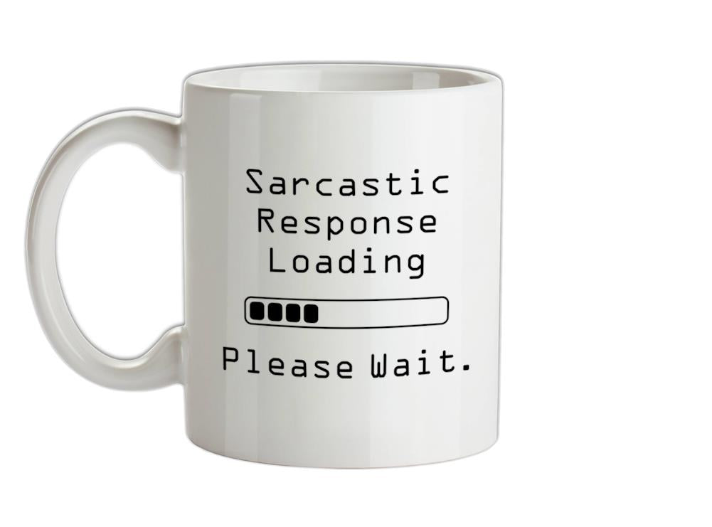 Sarcastic Response Loading.. Please Wait Ceramic Mug