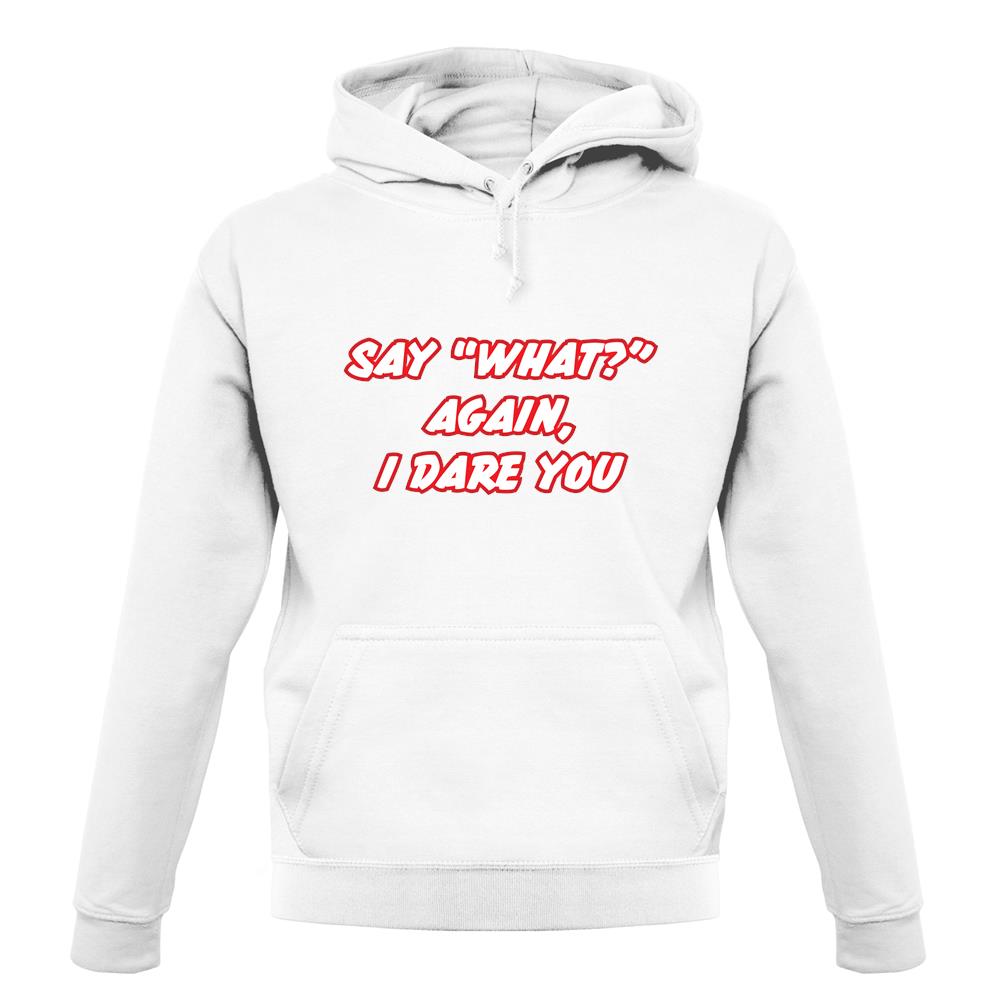 Say What Again I Dare You unisex hoodie