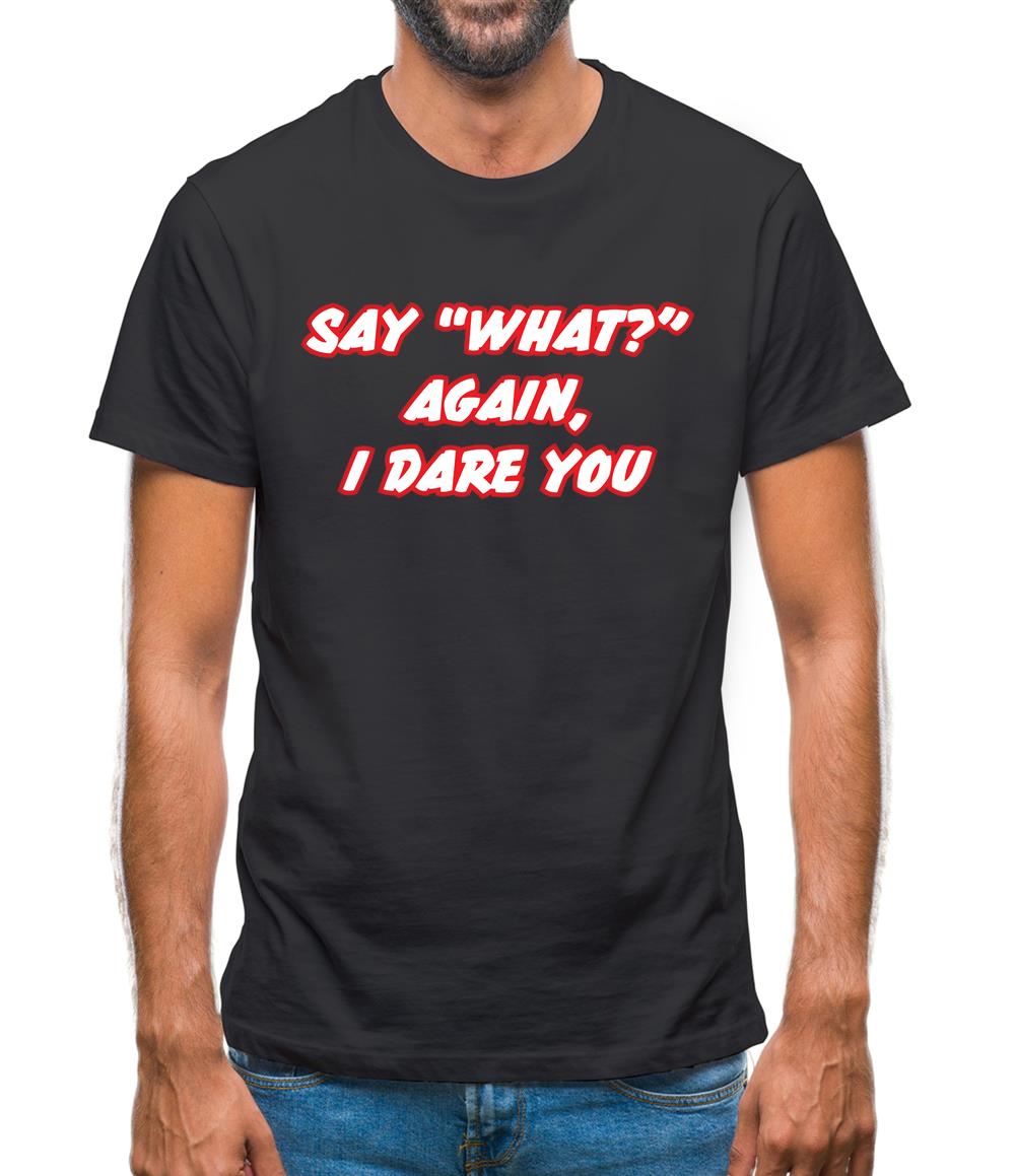 Say What Again I Dare You Mens T-Shirt