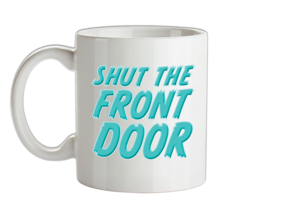 Shut The Front Door Ceramic Mug