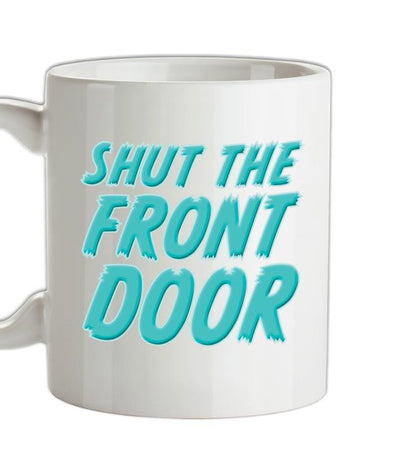Shut The Front Door Ceramic Mug