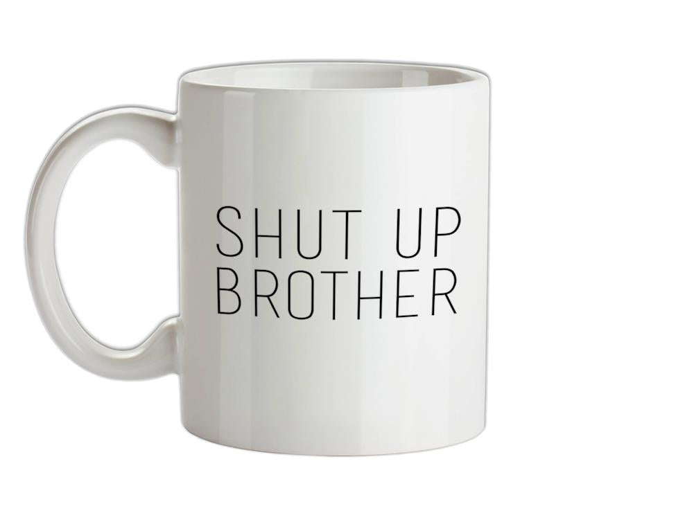 Shut Up Brother Ceramic Mug