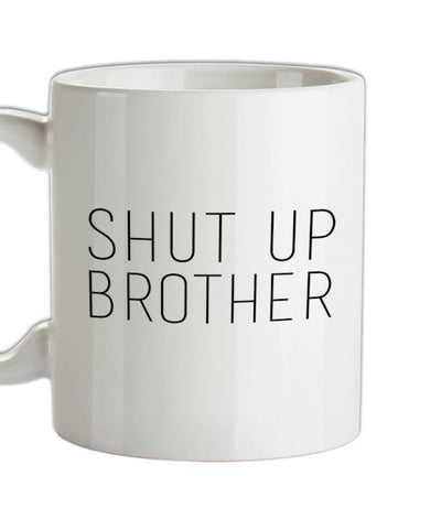 Shut Up Brother Ceramic Mug