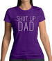 Shut Up Dad Womens T-Shirt