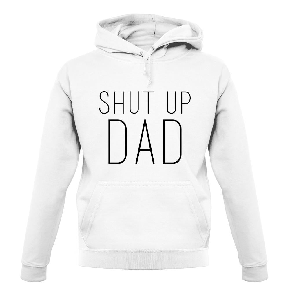 Shut Up Dad unisex hoodie