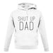 Shut Up Dad unisex hoodie