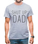 Shut Up Dad Mens T-Shirt