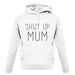 Shut Up Mum unisex hoodie