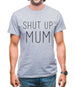 Shut Up Mum Mens T-Shirt