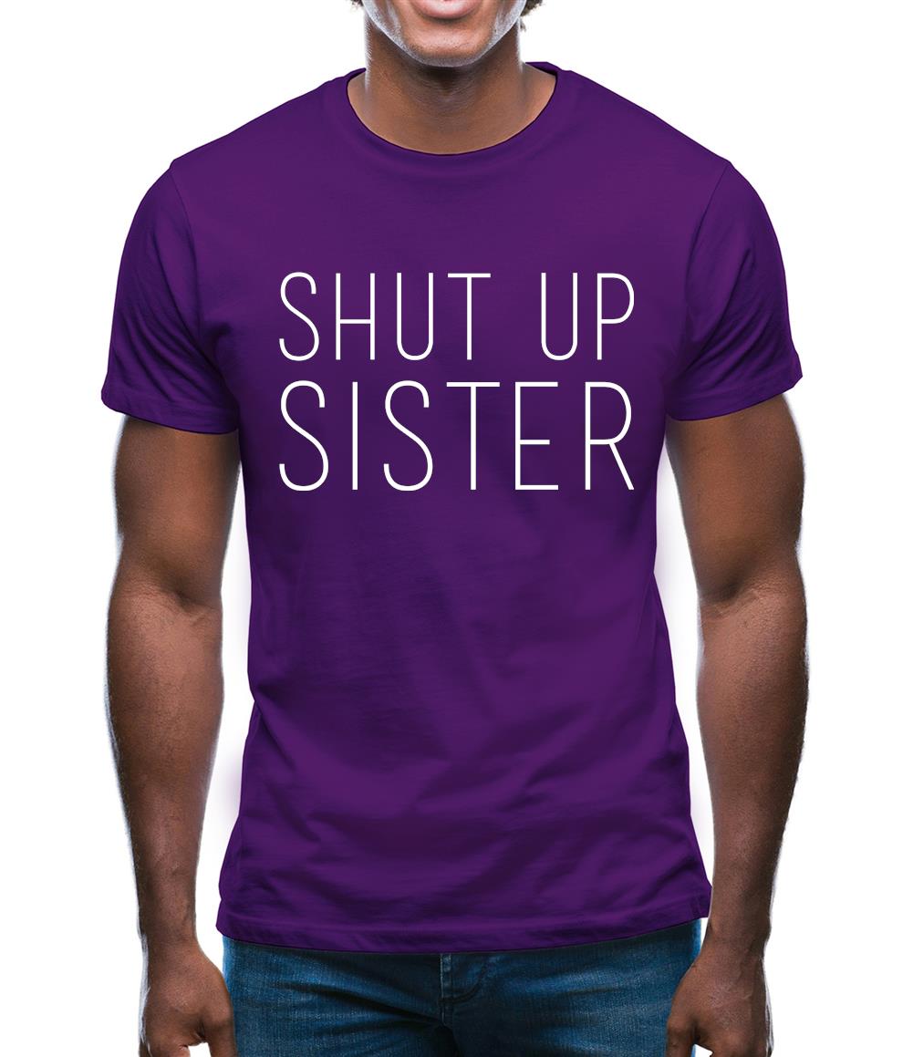Shut Up Sister Mens T-Shirt