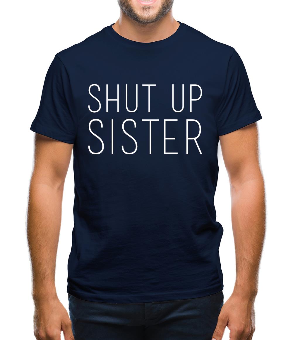 Shut Up Sister Mens T-Shirt