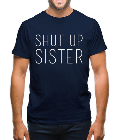 Shut Up Sister Mens T-Shirt