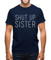 Shut Up Sister Mens T-Shirt